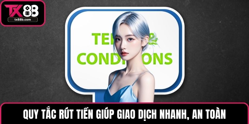 Điều Khoản Điều Kiện - Quy Định Quan Trọng Cần Biết Tại TX88 Quy tắc rút tiền giúp giao dịch nhanh, an toàn