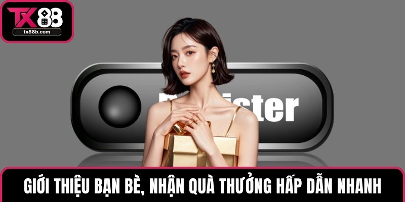 Đăng Ký TX88 Nhanh Chóng Để Trải Nghiệm Kho Game Hấp Dẫn Giới thiệu bạn bè, nhận quà thưởng hấp dẫn nhanh