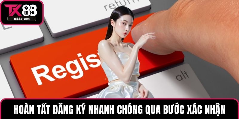 Đăng Ký TX88 Nhanh Chóng Để Trải Nghiệm Kho Game Hấp Dẫn Hoàn tất đăng ký nhanh chóng qua bước xác nhận