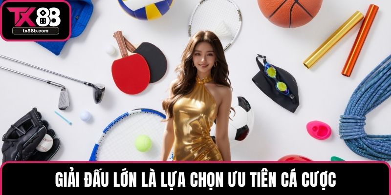 Thể thao TX88 Giải đấu lớn là lựa chọn ưu tiên cá cược