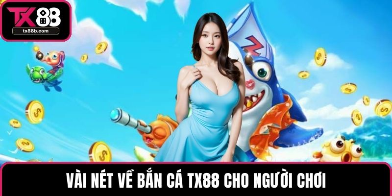 Bắn cá TX88 Vài nét về bắn cá TX88 cho người chơi