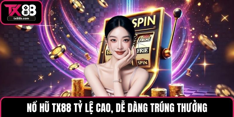 Nổ hũ TX88 Nổ hũ TX88 tỷ lệ cao, dễ dàng trúng thưởng