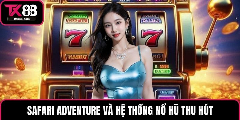 Nổ hũ TX88 Safari Adventure và hệ thống nổ hũ thu hút