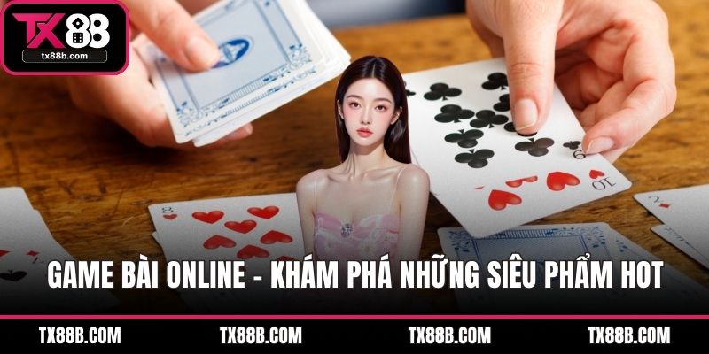 Game Bài Online - Khám Phá Những Siêu Phẩm Hot Tại TX88