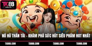 Nổ Hũ Thần Tài - Khám Phá Sức Hút Siêu Phẩm Hot Nhất