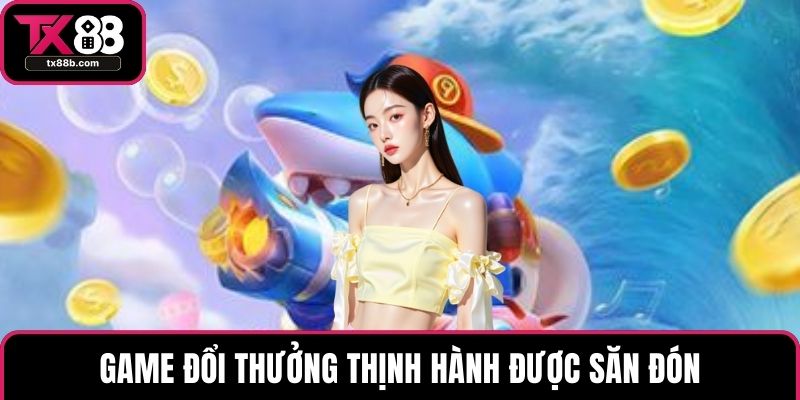 Bắn Cá Đổi Thưởng – Trải Nghiệm Săn Cá Hấp Dẫn Tại TX88 Game đổi thưởng thịnh hành được săn đón