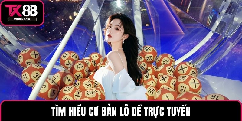 Tìm hiểu cơ bản lô đề trực tuyến