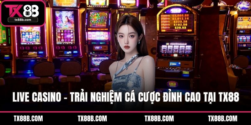 Live Casino – Trải Nghiệm Cá Cược Đỉnh Cao Tại TX88