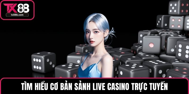 Live Casino – Trải Nghiệm Cá Cược Đỉnh Cao Tại TX88 Tìm hiểu cơ bản sảnh live Casino trực tuyến
