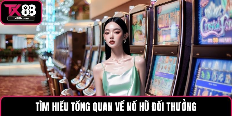 Tìm hiểu tổng quan về nổ hũ đổi thưởng