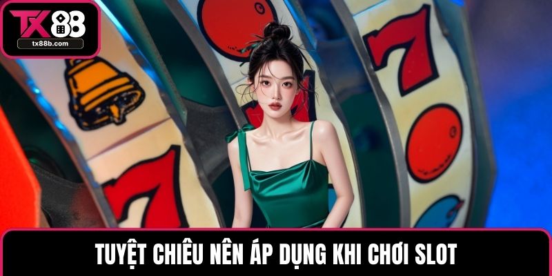 Tuyệt chiêu nên áp dụng khi chơi slot
