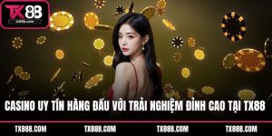 Casino Uy Tín Hàng Đầu Với Trải Nghiệm Đỉnh Cao Tại TX88