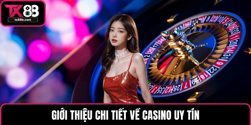 Casino Uy Tín Hàng Đầu Với Trải Nghiệm Đỉnh Cao Tại TX88 Giới thiệu chi tiết về casino uy tín