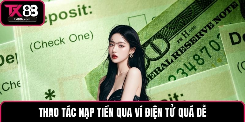 Nạp Tiền TX88 - Bí Quyết Giao Dịch Nhanh, Nhận Ngay Ưu Đãi Thao tác nạp tiền qua ví điện tử quá dễ