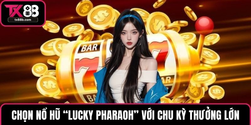 Mẹo Chơi Nổ Hũ Giúp Tăng Cơ Hội Thắng Lớn Hiệu Quả Chọn nổ hũ “Lucky Pharaoh” với chu kỳ thưởng lớn
