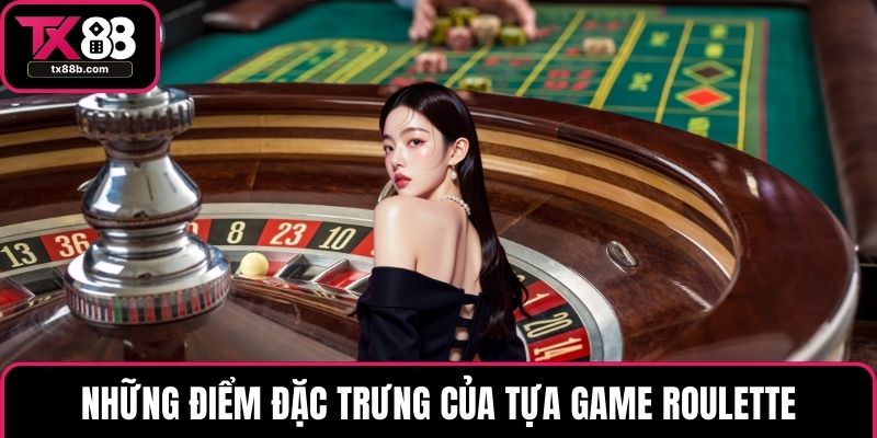 Roulette – Tuyệt Chiêu Cược Hiệu Quả Nhất Tại TX88 Những điểm đặc trưng của tựa game Roulette