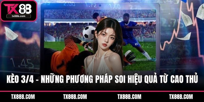 Kèo 3/4 - Những Phương Pháp Soi Hiệu Quả Từ Cao Thủ