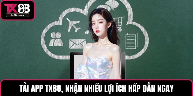Tải App TX88 – Truy Cập Nhanh, Chơi Game Mọi Lúc Mọi Nơi Tải app TX88, nhận nhiều lợi ích hấp dẫn ngay